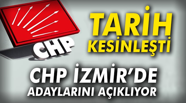 CHP'nin İzmir'de adaylarını açıklayacağı tarih kesinleşti