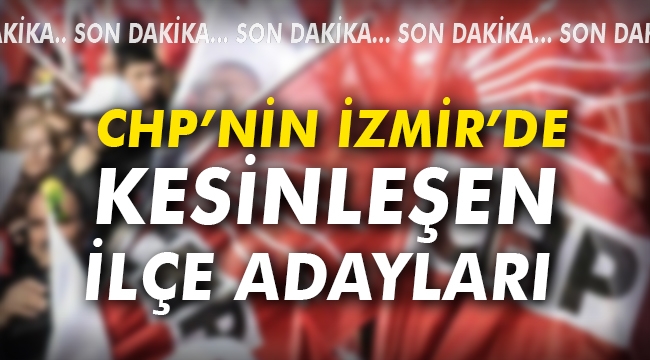 CHP'nin İzmir'de kesinleşen ilçe adayları