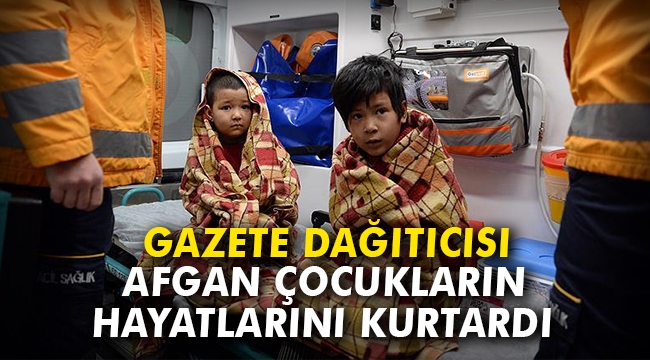 Gazete dağıtıcısı Afgan ailenin hayatını kurtardı