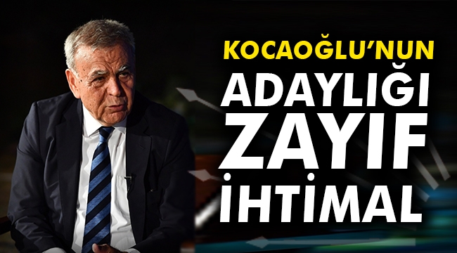 Kocaoğlu'nun adaylığı zayıf ihtimal