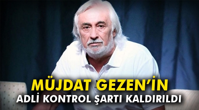 Müjdat Gezen'in adli kontrol kararı kaldırıldı