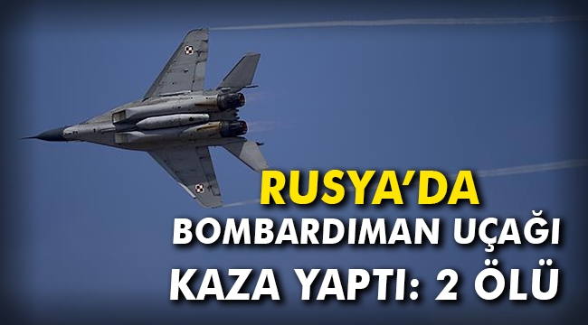 Rusya’da bombardıman uçağı kaza yaptı: 2 ölü