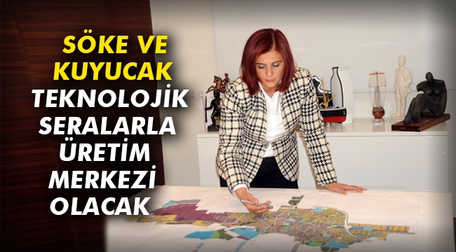 Söke ve Kuyucak teknolojik seralarla üretim merkezi olacak
