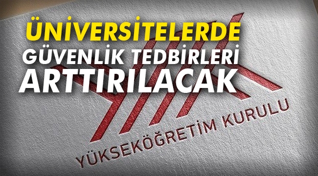 Üniversitelerde güvenlik tedbirleri arttırılacak