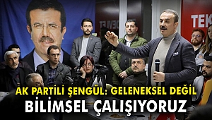 AK Partili Şengül: Geleneksel değil, bilimsel çalışıyoruz