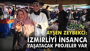 Ayşen Zeybekci: İzmirliyi insanca yaşatacak projeler var