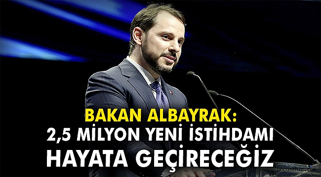 Bakan Albayrak: 2,5 milyon yeni istihdamı hayata geçireceğiz