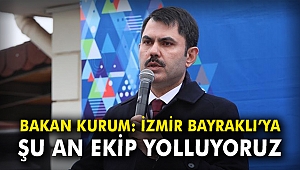 Bakan Kurum: İzmir Bayraklı'ya şu an ekip yolluyoruz