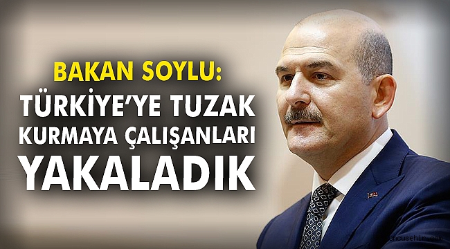 Bakan Soylu: Türkiye'ye tuzak kurmaya çalışanları yakaladık