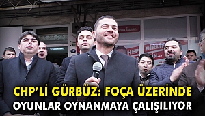CHP'li Gürbüz: Foça üzerinde oyunlar oynanmaya çalışılıyor