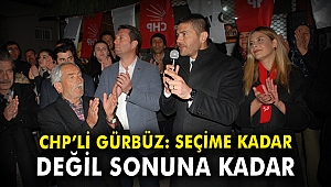 CHP'li Gürbüz: Seçime kadar değil, sonuna kadar