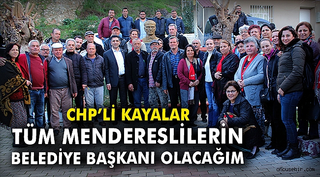 CHP'li Kayalar: Tüm Mendereslilerin belediye başkanı olacağım