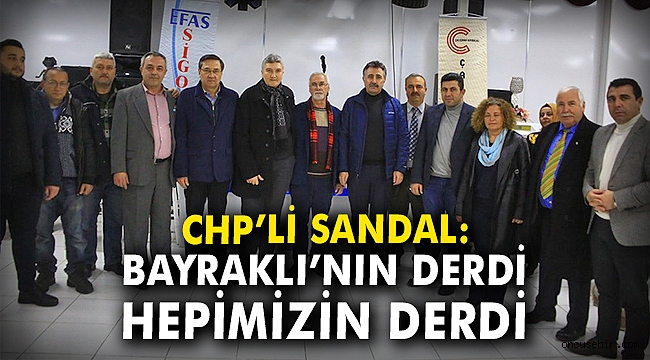 CHP'li Sandal: Bayraklı'nın derdi hepimizin derdi
