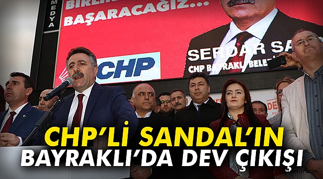CHP'li Sandal'ın Bayraklı’da dev çıkışı