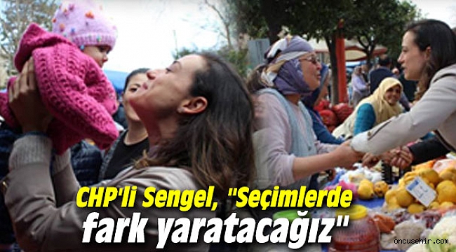 CHP'li Sengel: Seçimlerde fark yaratacağız
