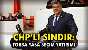 CHP’li Sındır: Torba yasa seçim yatırımı