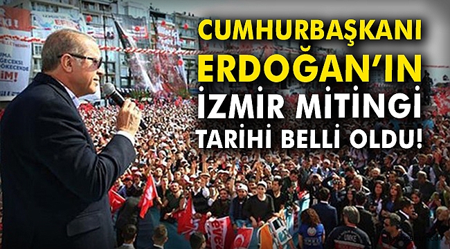 Cumhurbaşkanı Erdoğan’ın İzmir mitingi tarihi belli oldu