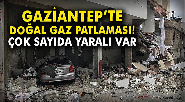 Gaziantep'te doğal gaz patlaması! Çok sayıda yaralı var...