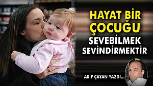 Hayat bir çocuğu sevebilmek, sevindirmektir!