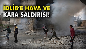 İdlib'e hava ve kara saldırısı!