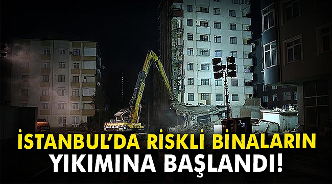 İstanbul'da riskli binaların yıkımına başlandı!
