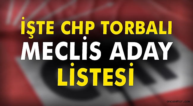 İŞTE CHP TORBALI MECLİS ADAY LİSTESİ