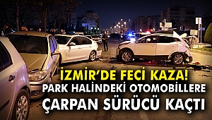 İzmir'de feci kaza! Park halindeki araçlara çarptı