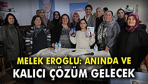 Melek Eroğlu: Anında ve kalıcı çözüm gelecek