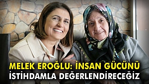 Melek Eroğlu: İnsan gücünü istihdamla değerlendireceğiz