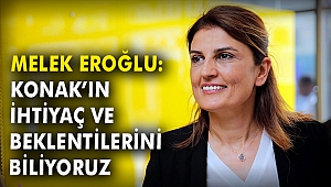 Melek Eroğlu: Konak'ın htiyaç ve beklentileri biliyoruz