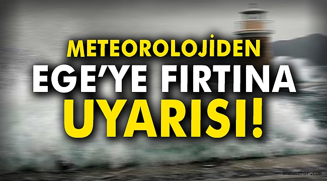 Meteorolojiden Ege'ye fırtına uyarısı!