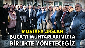 Mustafa Arslan: Buca'yı muhtarlarımızla birlikte yöneteceğiz