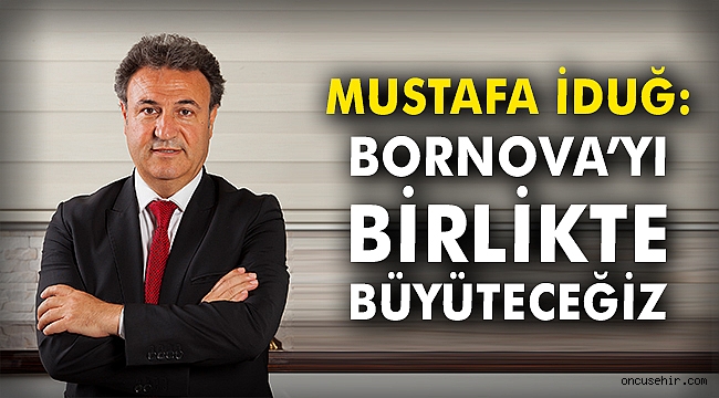 Mustafa İduğ: Bornova'yı birlikte büyüteceğiz