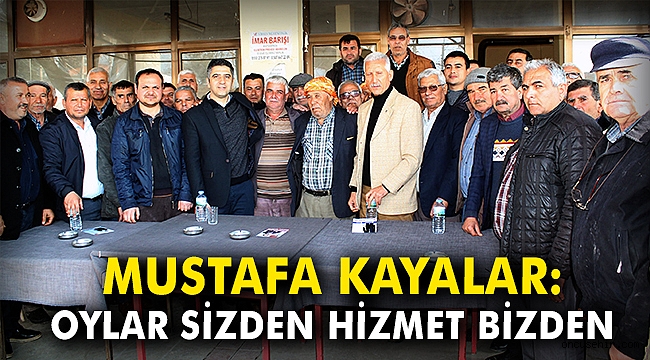 Mustafa Kayalar: Oylar sizden hizmet bizden