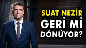 Suat Nezir geri mi dönüyor?