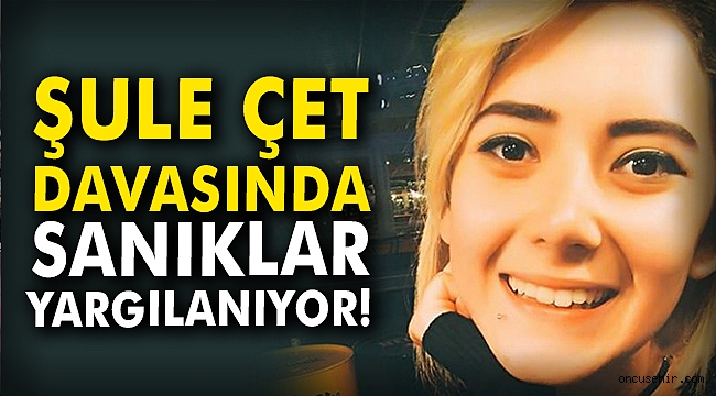 Şule Çet davasında sanıklar yargılanıyor!