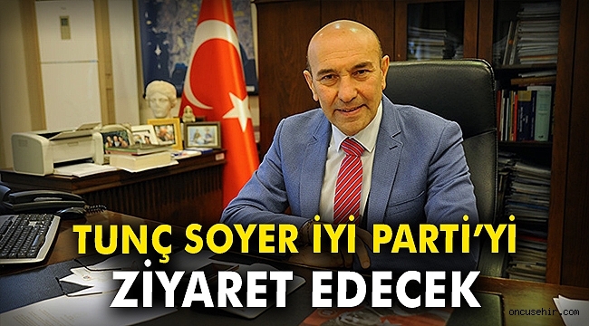 Tunç Soyer İYİ Parti’yi ziyaret edecek