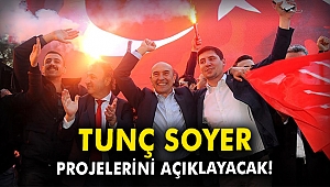 Tunç Soyer projelerini açıklayacak