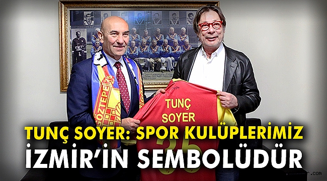 Tunç Soyer: Spor kulüplerimiz İzmir'in sembolüdür