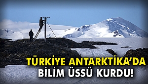 Türkiye Antarktika'da bilim üssü kurdu
