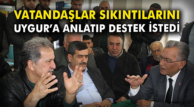 Vatandaş sıkıntılarını Uygur’a anlatıp destek istedi
