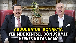 Abdül Batur: Konak'ta yerinde kentsel dönüşümle herkes kazanacak