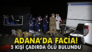 Adana'da facia! 5 kişi çadırda ölü bulundu