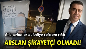 AFİŞ YIRTANLAR BELEDİYE ÇALIŞANI ÇIKTI, ARSLAN ŞİKAYETÇİ OLMADI
