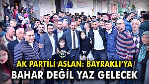 AK Partili Aslan: Bayraklı'ya bahar değil yaz gelecek