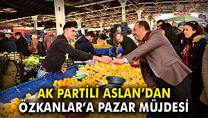 AK Partili Aslan'dan Özkanlar'a pazar müjdesi