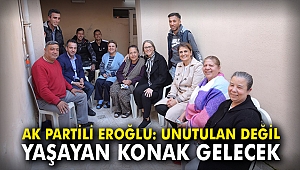 AK Partili Eroğlu: Unutulan değil yaşayan Konak gelecek