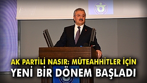 Ak Partili Nasır: Müteahhitler için yeni bir dönem başladı