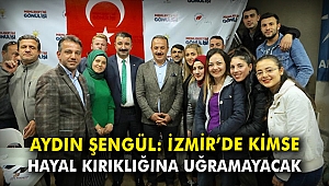 AK Partili Şengül: İzmir'de kimse hayal kırıklığına uğramayacak