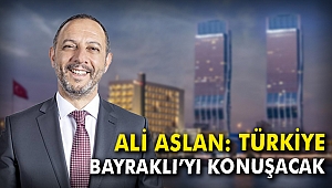 Ali Aslan: Türkiye Bayraklı'yı konuşacak